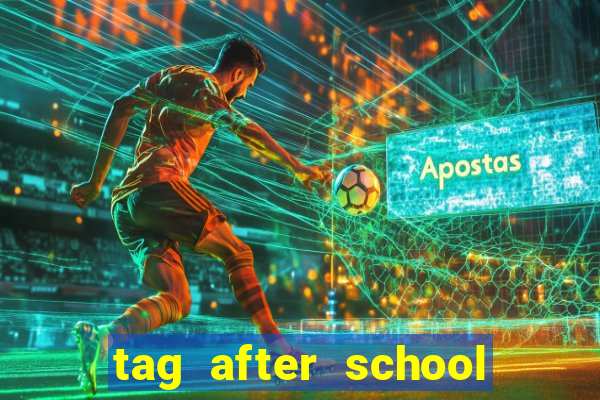 tag after school apk download